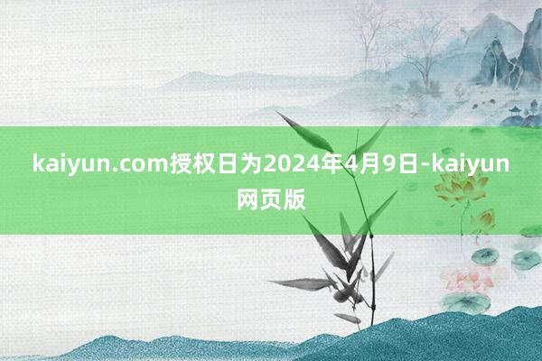 kaiyun.com授权日为2024年4月9日-kaiyun网页版