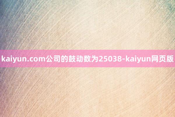 kaiyun.com公司的鼓动数为25038-kaiyun网页版