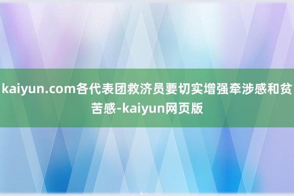 kaiyun.com各代表团救济员要切实增强牵涉感和贫苦感-kaiyun网页版