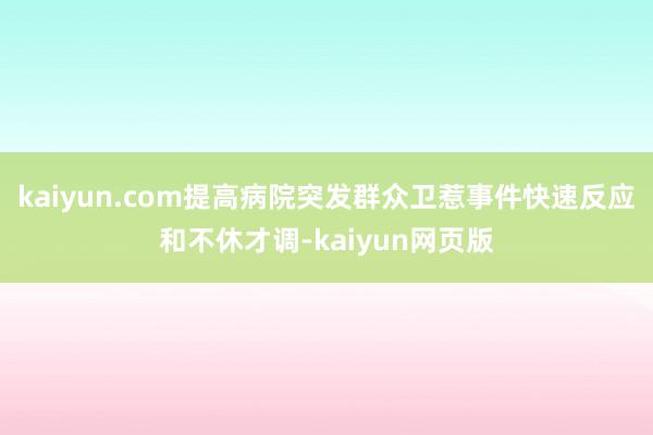 kaiyun.com提高病院突发群众卫惹事件快速反应和不休才调-kaiyun网页版