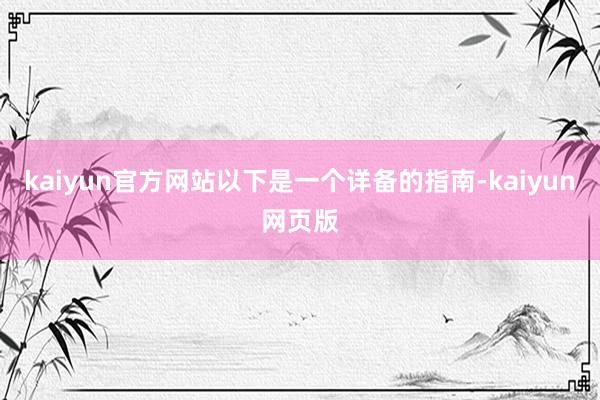 kaiyun官方网站以下是一个详备的指南-kaiyun网页版