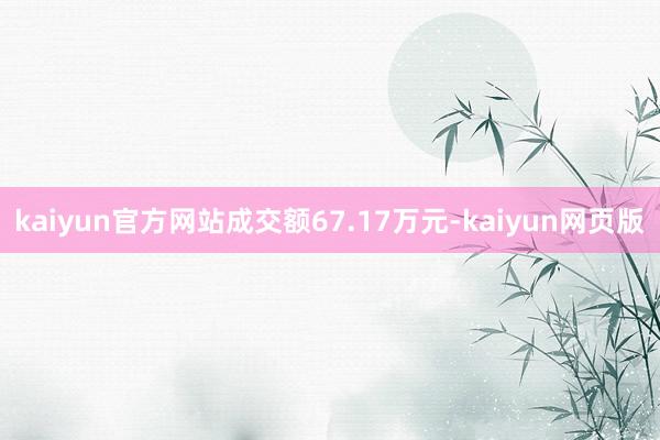 kaiyun官方网站成交额67.17万元-kaiyun网页版