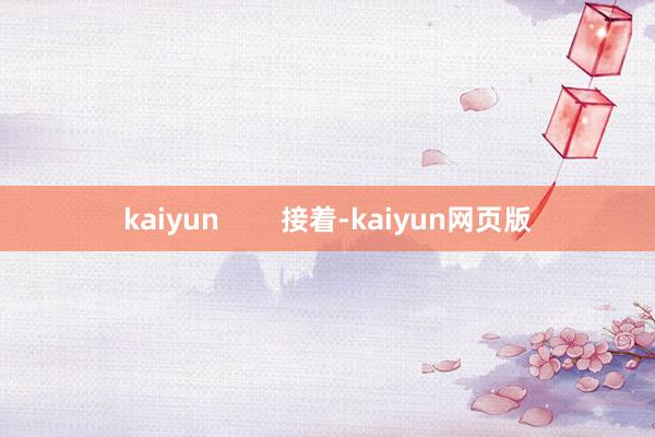 kaiyun        接着-kaiyun网页版