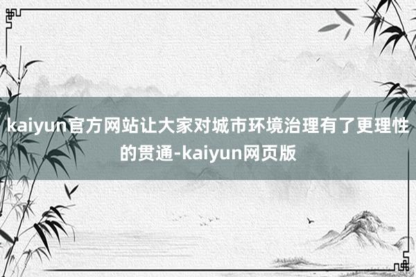 kaiyun官方网站让大家对城市环境治理有了更理性的贯通-kaiyun网页版