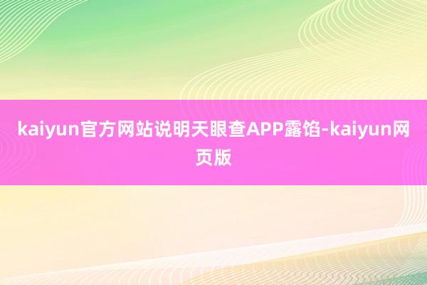 kaiyun官方网站说明天眼查APP露馅-kaiyun网页版