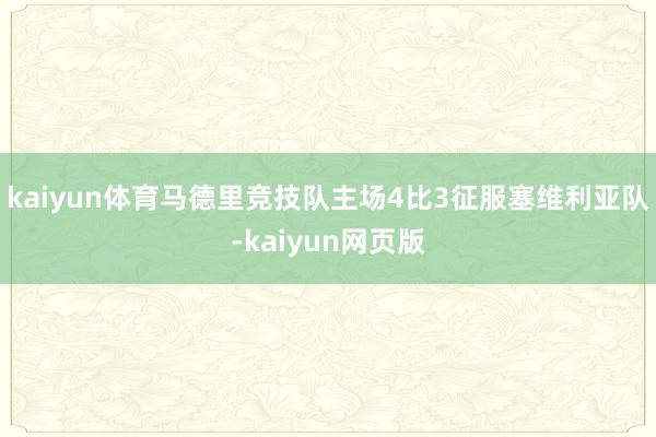 kaiyun体育马德里竞技队主场4比3征服塞维利亚队-kaiyun网页版
