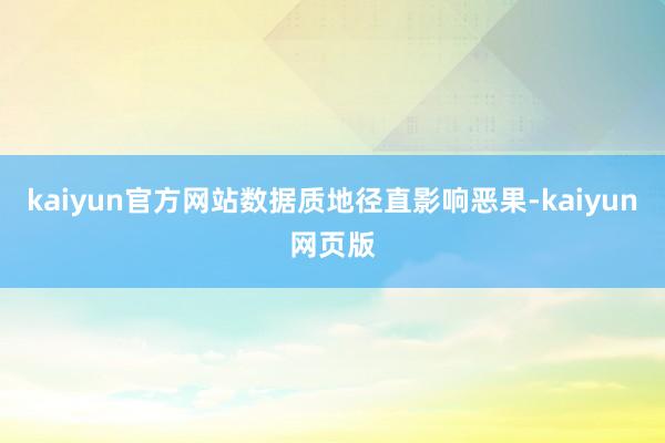 kaiyun官方网站数据质地径直影响恶果-kaiyun网页版