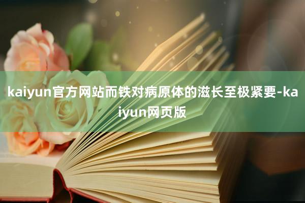 kaiyun官方网站而铁对病原体的滋长至极紧要-kaiyun网页版