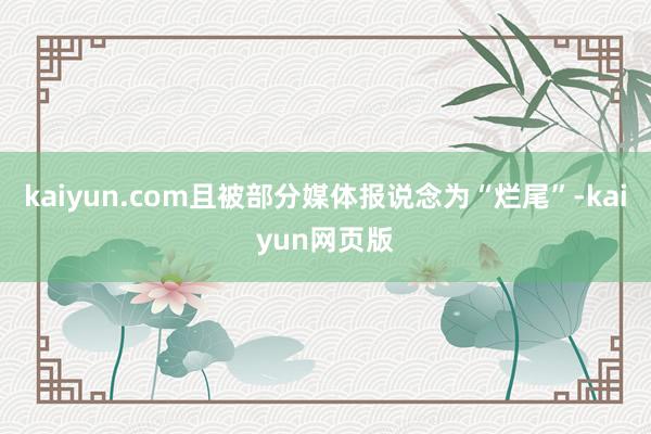 kaiyun.com且被部分媒体报说念为“烂尾”-kaiyun网页版
