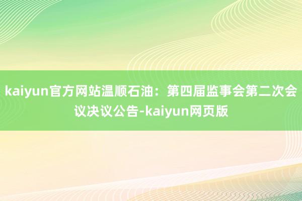 kaiyun官方网站温顺石油：第四届监事会第二次会议决议公告-kaiyun网页版
