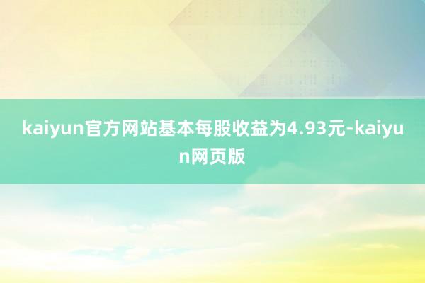 kaiyun官方网站基本每股收益为4.93元-kaiyun网页版