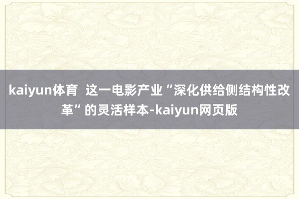 kaiyun体育  这一电影产业“深化供给侧结构性改革”的灵活样本-kaiyun网页版