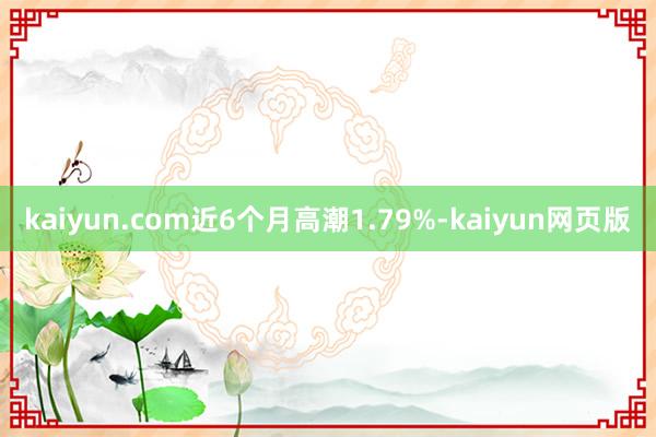 kaiyun.com近6个月高潮1.79%-kaiyun网页版