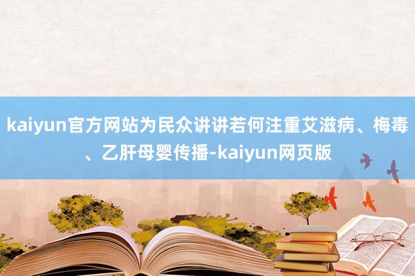 kaiyun官方网站为民众讲讲若何注重艾滋病、梅毒、乙肝母婴传播-kaiyun网页版