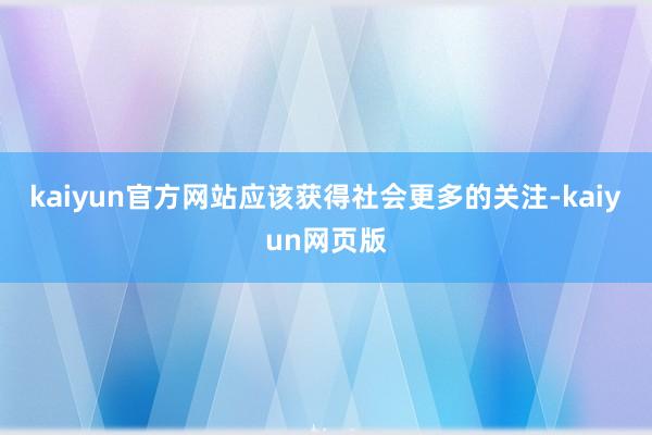 kaiyun官方网站应该获得社会更多的关注-kaiyun网页版