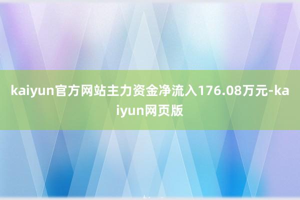 kaiyun官方网站主力资金净流入176.08万元-kaiyun网页版