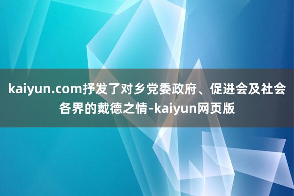 kaiyun.com抒发了对乡党委政府、促进会及社会各界的戴德之情-kaiyun网页版