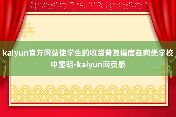 kaiyun官方网站使学生的收货普及幅度在同类学校中显明-kaiyun网页版