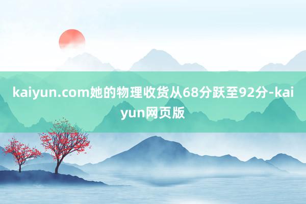 kaiyun.com她的物理收货从68分跃至92分-kaiyun网页版