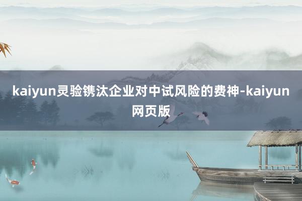 kaiyun灵验镌汰企业对中试风险的费神-kaiyun网页版