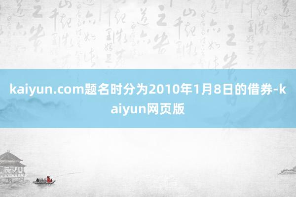 kaiyun.com题名时分为2010年1月8日的借券-kaiyun网页版
