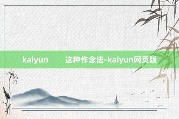 kaiyun        这种作念法-kaiyun网页版
