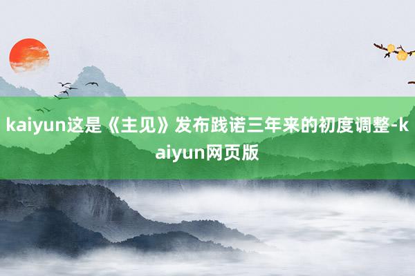 kaiyun这是《主见》发布践诺三年来的初度调整-kaiyun网页版