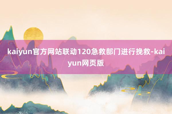 kaiyun官方网站联动120急救部门进行挽救-kaiyun网页版