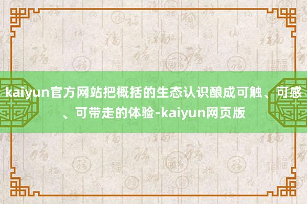 kaiyun官方网站把概括的生态认识酿成可触、可感、可带走的体验-kaiyun网页版