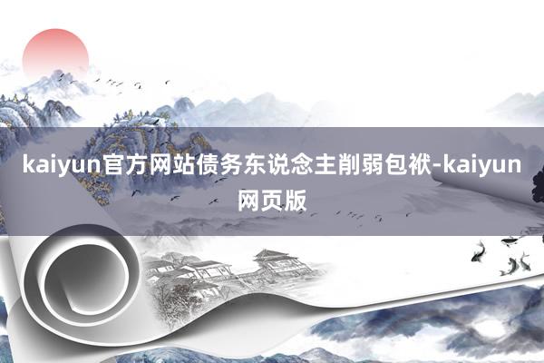 kaiyun官方网站债务东说念主削弱包袱-kaiyun网页版