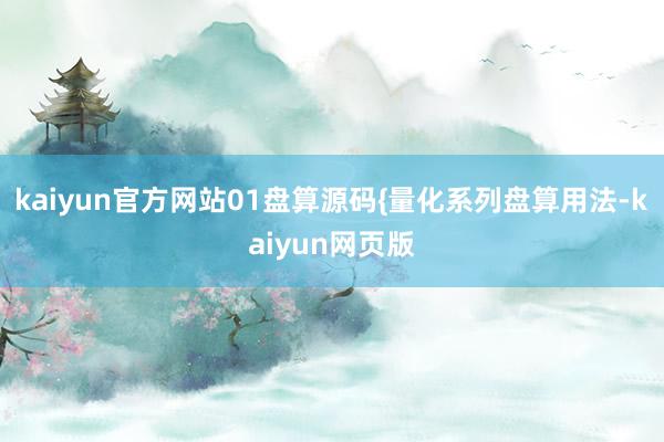 kaiyun官方网站01盘算源码{量化系列盘算用法-kaiyun网页版