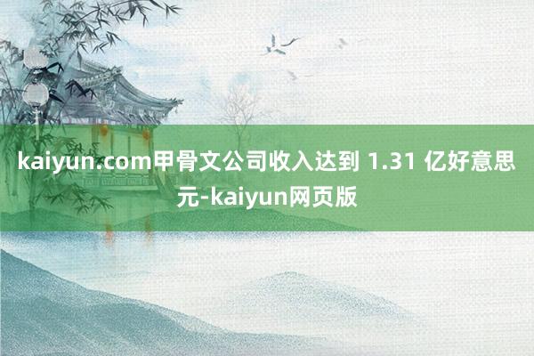 kaiyun.com甲骨文公司收入达到 1.31 亿好意思元-kaiyun网页版