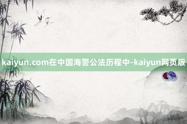 kaiyun.com在中国海警公法历程中-kaiyun网页版