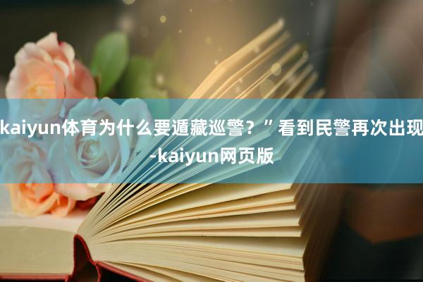 kaiyun体育为什么要遁藏巡警？”看到民警再次出现-kaiyun网页版