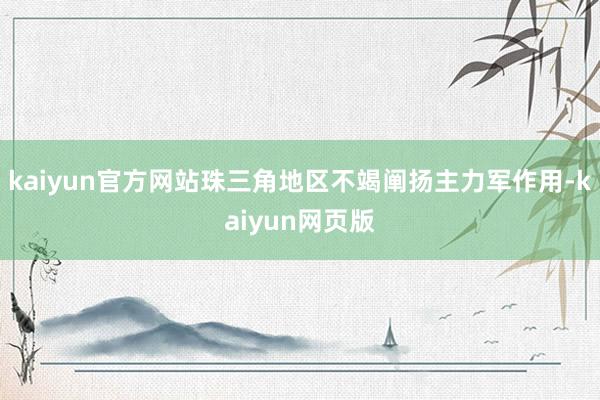 kaiyun官方网站珠三角地区不竭阐扬主力军作用-kaiyun网页版