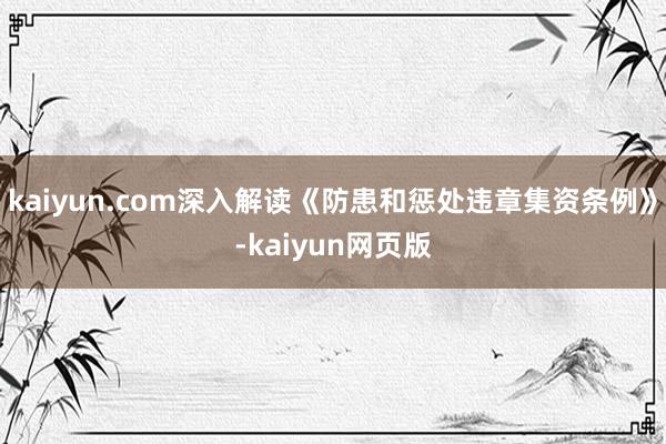 kaiyun.com深入解读《防患和惩处违章集资条例》-kaiyun网页版