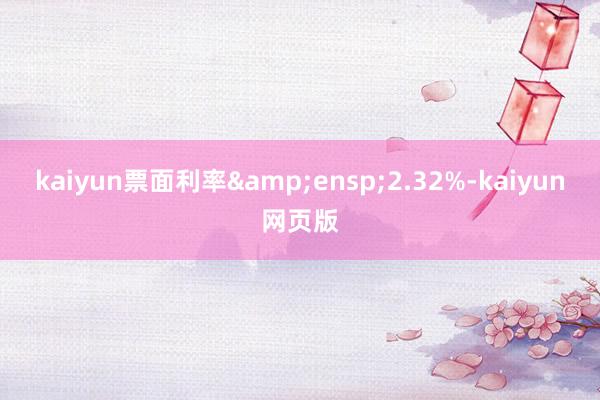 kaiyun票面利率 2.32%-kaiyun网页版