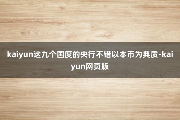 kaiyun这九个国度的央行不错以本币为典质-kaiyun网页版