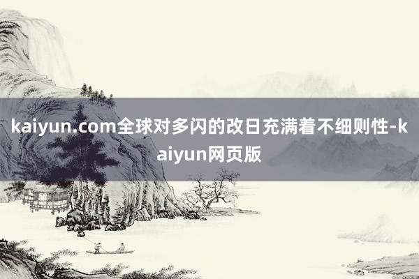 kaiyun.com全球对多闪的改日充满着不细则性-kaiyun网页版