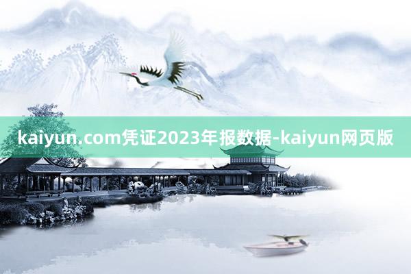 kaiyun.com凭证2023年报数据-kaiyun网页版