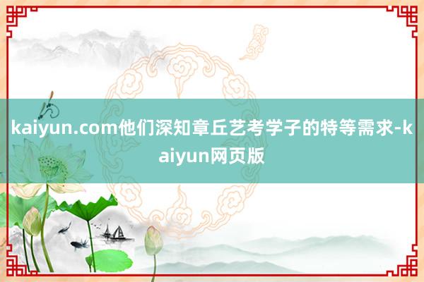 kaiyun.com他们深知章丘艺考学子的特等需求-kaiyun网页版