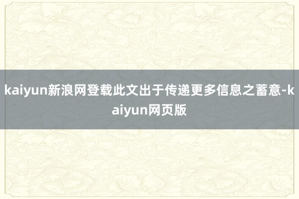 kaiyun新浪网登载此文出于传递更多信息之蓄意-kaiyun网页版