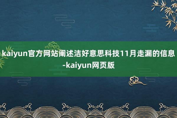 kaiyun官方网站阐述洁好意思科技11月走漏的信息-kaiyun网页版