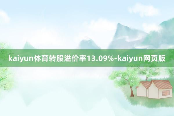 kaiyun体育转股溢价率13.09%-kaiyun网页版