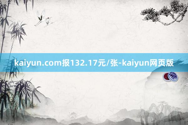kaiyun.com报132.17元/张-kaiyun网页版