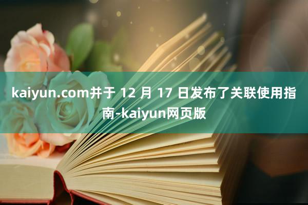 kaiyun.com并于 12 月 17 日发布了关联使用指南-kaiyun网页版