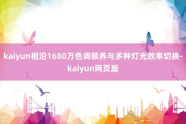 kaiyun相沿1680万色调颐养与多种灯光效率切换-kaiyun网页版