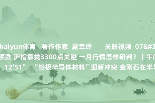 kaiyun体育   著作作家  戴幸玲       关联视频  07'21''    券商 半导体等板块领跌 沪指靠拢3300点关隘 一月行情怎样研判？｜午间论市    85  5小时前     12'51''    “终极半导体材料”迎新冲突 金刚石在半导体限度前程广大丨行业风口    92  2024-12-23 15:37     02'09''    蒋亦凡：本轮半导体周期主要围绕AI ASIC受益算力 DRAM属上一代传统产物    56  2024-12-20 14:07     01'15''    李龙拴：半导体周期景气度回升 与科技共舞    53  2024-12-20 14:07     01'23''    蒋亦凡：半导体行业景气仍在 来岁将是AI端侧和国产化大年    52  2024-12-20 14:06     一财最热    点击关闭-kaiyun网页版