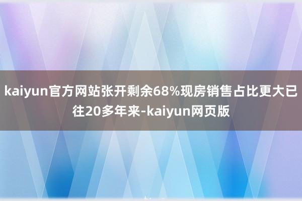 kaiyun官方网站张开剩余68%现房销售占比更大已往20多年来-kaiyun网页版