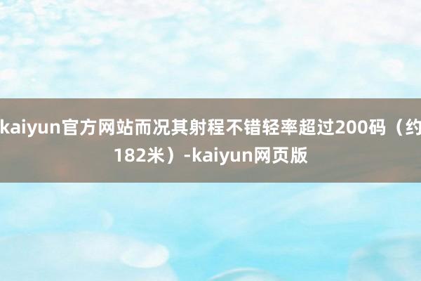 kaiyun官方网站而况其射程不错轻率超过200码（约182米）-kaiyun网页版